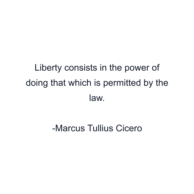 Liberty consists in the power of doing that which is permitted by the law.