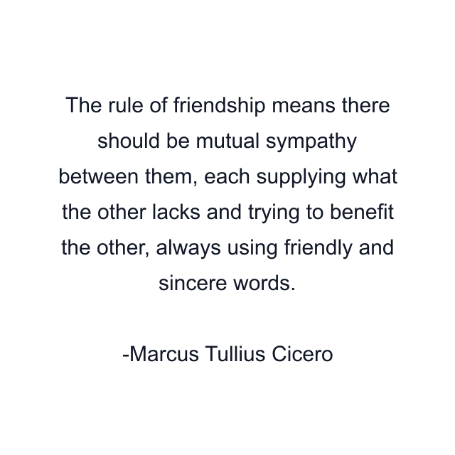 The rule of friendship means there should be mutual sympathy between them, each supplying what the other lacks and trying to benefit the other, always using friendly and sincere words.