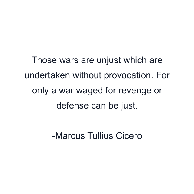 Those wars are unjust which are undertaken without provocation. For only a war waged for revenge or defense can be just.