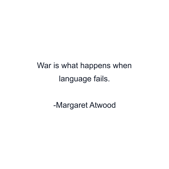 War is what happens when language fails.