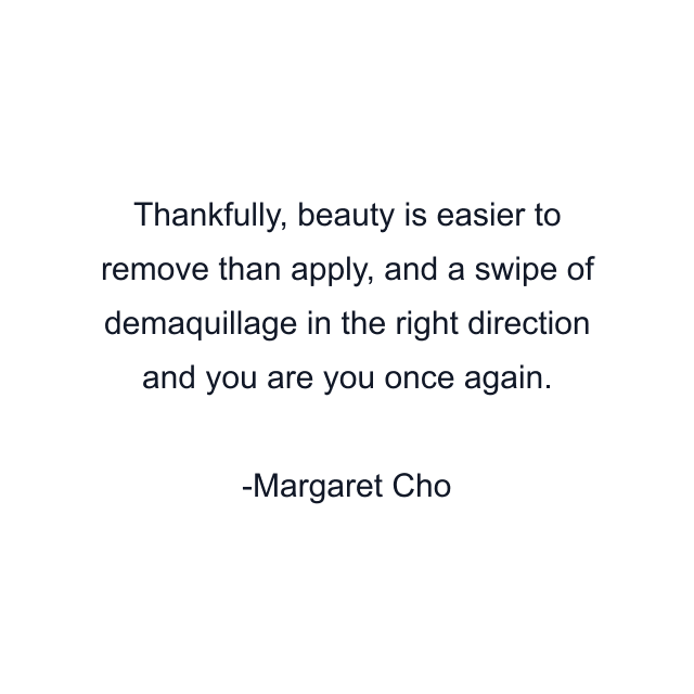 Thankfully, beauty is easier to remove than apply, and a swipe of demaquillage in the right direction and you are you once again.