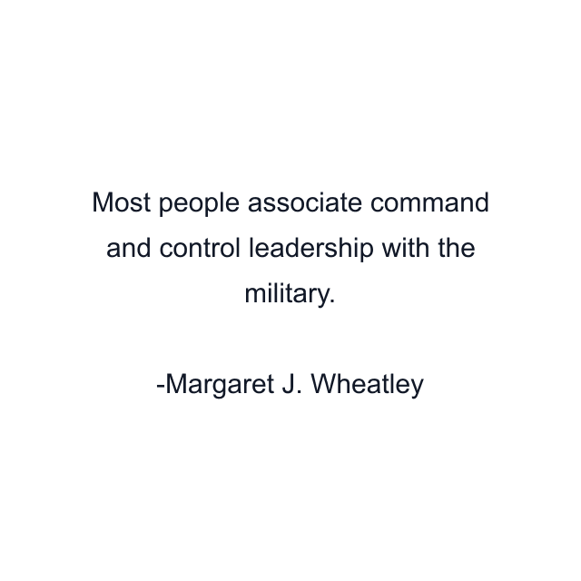 Most people associate command and control leadership with the military.