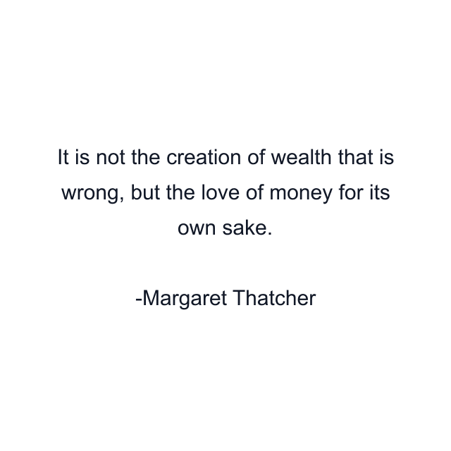 It is not the creation of wealth that is wrong, but the love of money for its own sake.