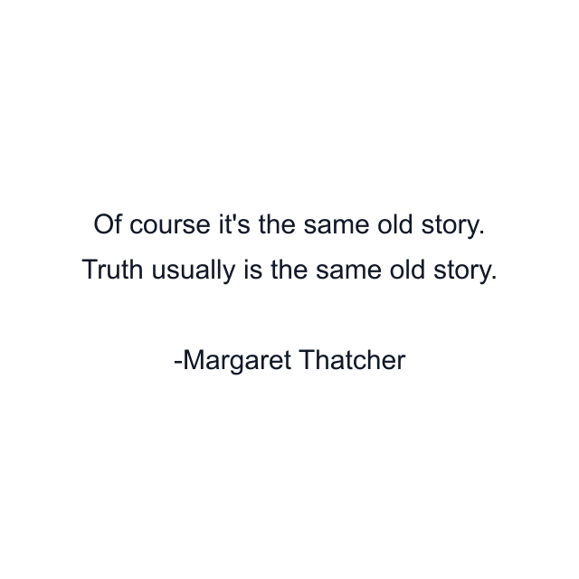 Of course it's the same old story. Truth usually is the same old story.