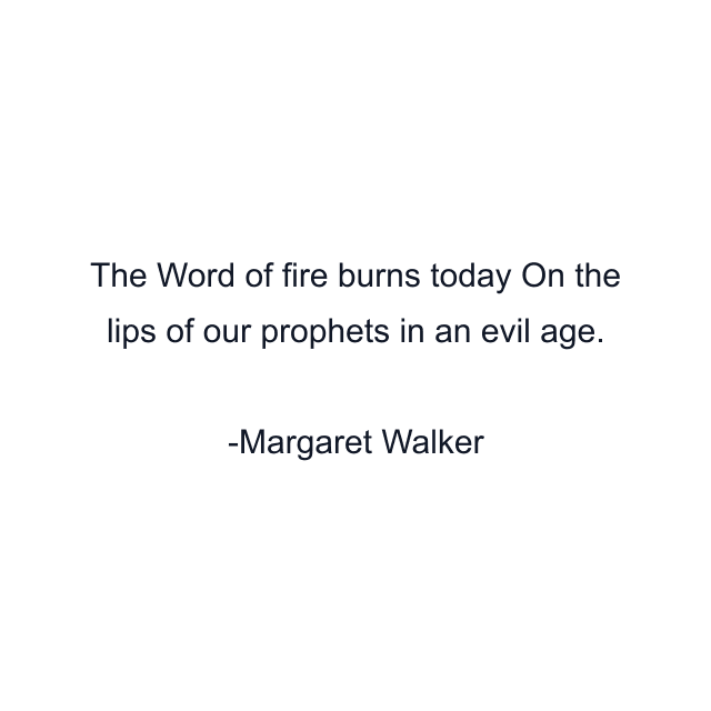 The Word of fire burns today On the lips of our prophets in an evil age.