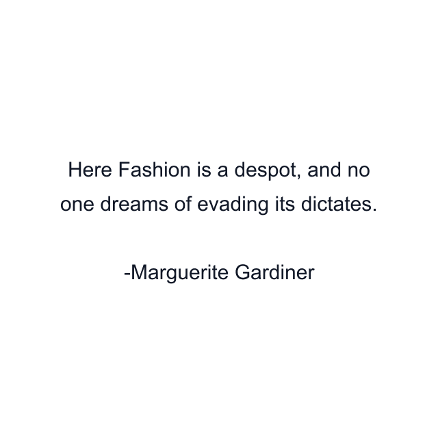 Here Fashion is a despot, and no one dreams of evading its dictates.