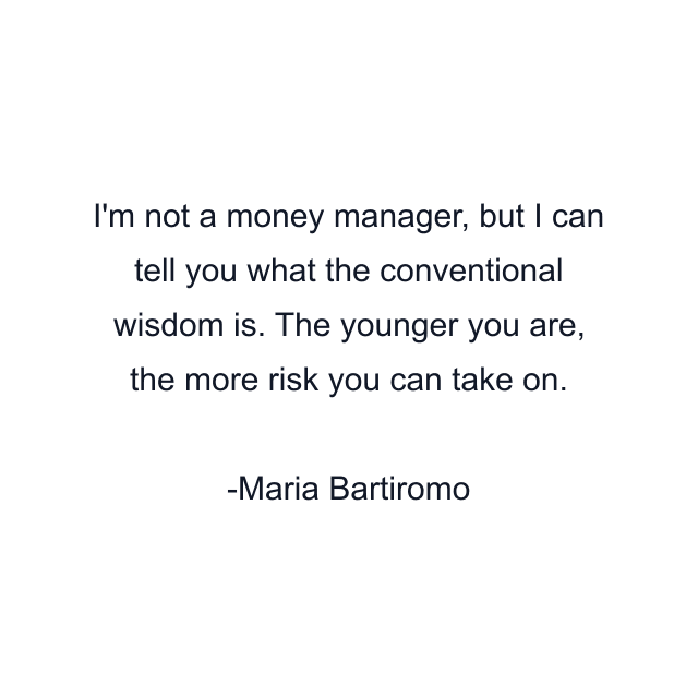 I'm not a money manager, but I can tell you what the conventional wisdom is. The younger you are, the more risk you can take on.