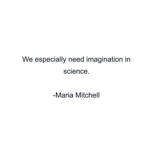 We especially need imagination in science.