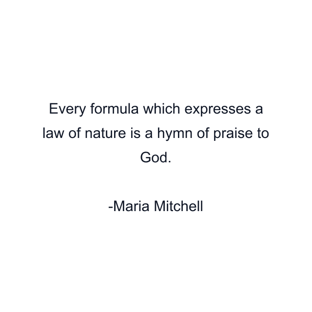 Every formula which expresses a law of nature is a hymn of praise to God.