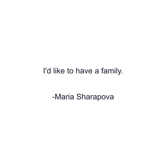 I'd like to have a family.