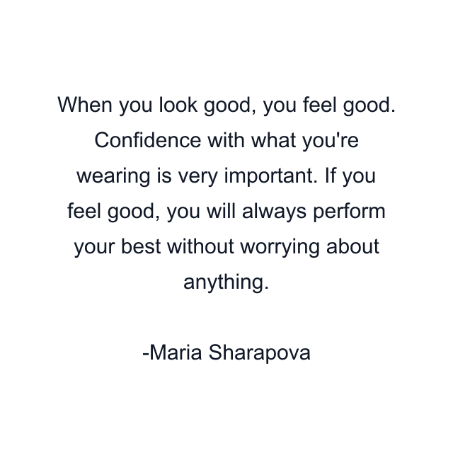 When you look good, you feel good. Confidence with what you're wearing is very important. If you feel good, you will always perform your best without worrying about anything.