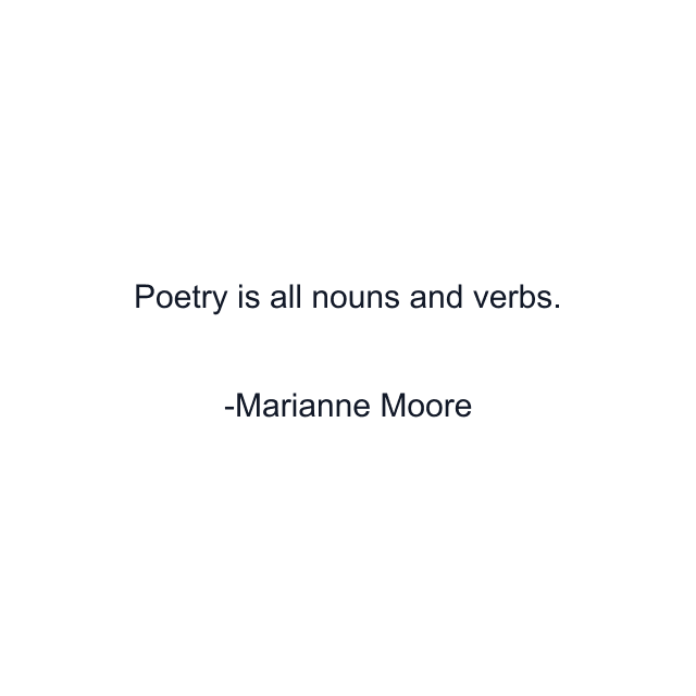 Poetry is all nouns and verbs.