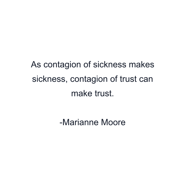 As contagion of sickness makes sickness, contagion of trust can make trust.