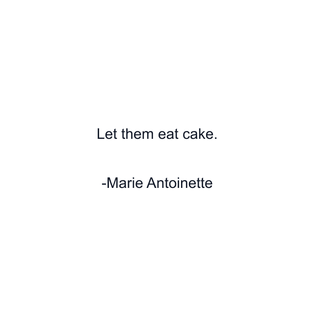 Let them eat cake.