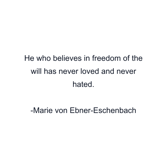 He who believes in freedom of the will has never loved and never hated.