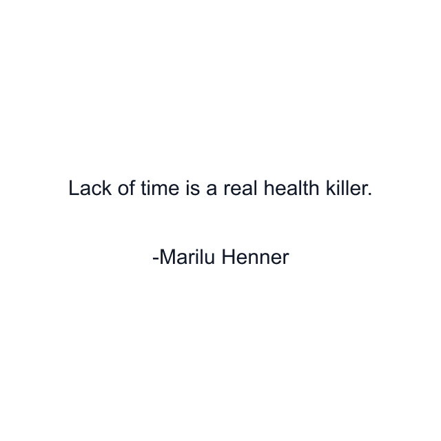 Lack of time is a real health killer.