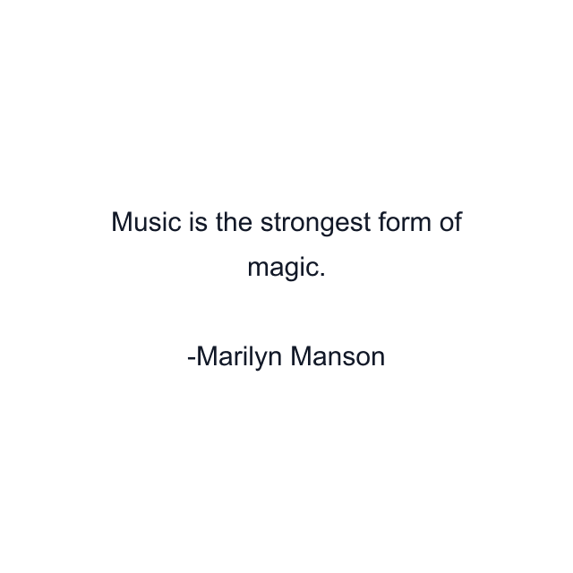 Music is the strongest form of magic.