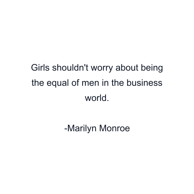 Girls shouldn't worry about being the equal of men in the business world.