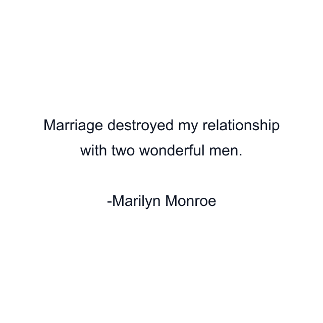 Marriage destroyed my relationship with two wonderful men.