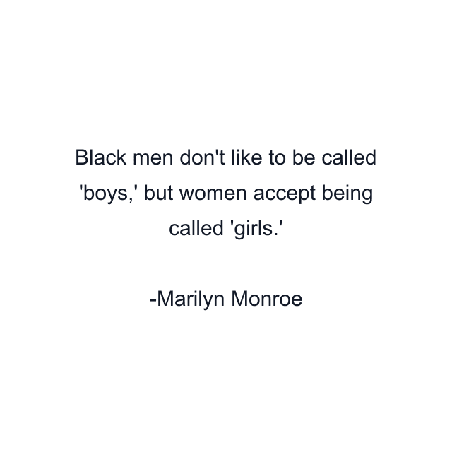 Black men don't like to be called 'boys,' but women accept being called 'girls.'