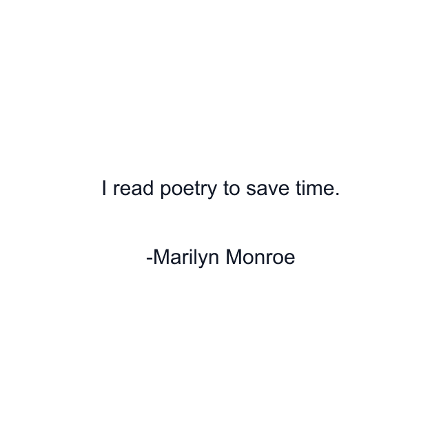 I read poetry to save time.