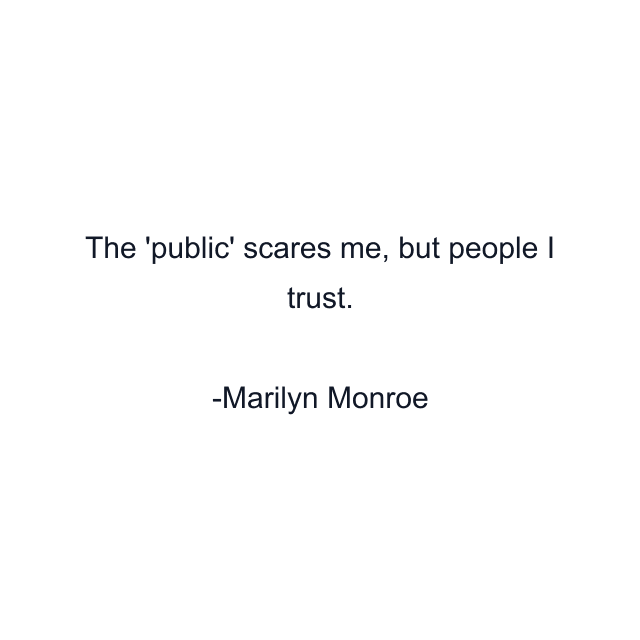 The 'public' scares me, but people I trust.