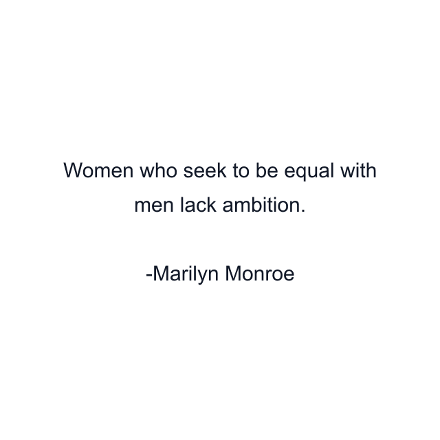 Women who seek to be equal with men lack ambition.