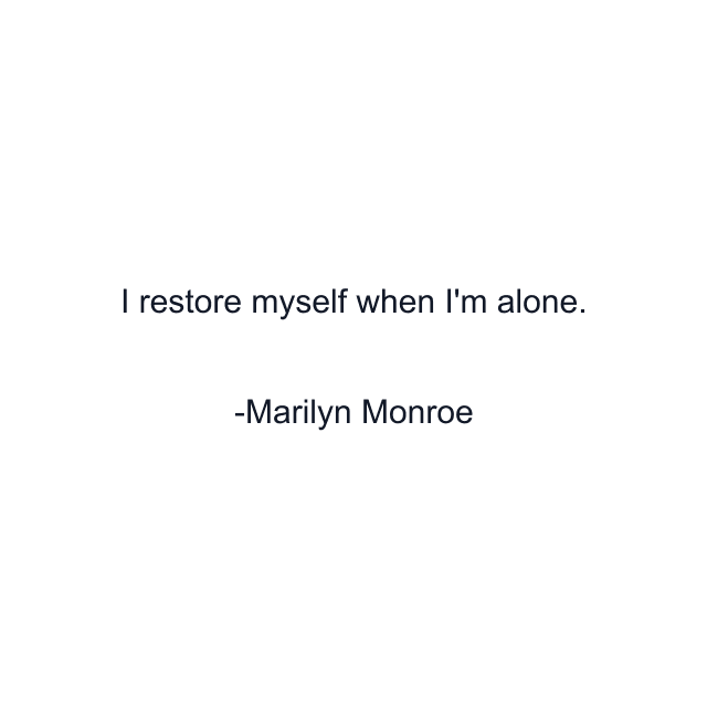 I restore myself when I'm alone.