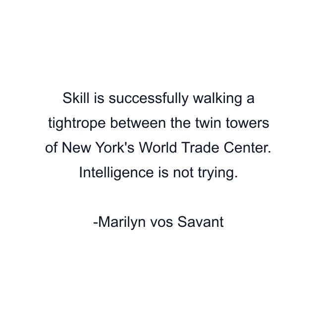 Skill is successfully walking a tightrope between the twin towers of New York's World Trade Center. Intelligence is not trying.