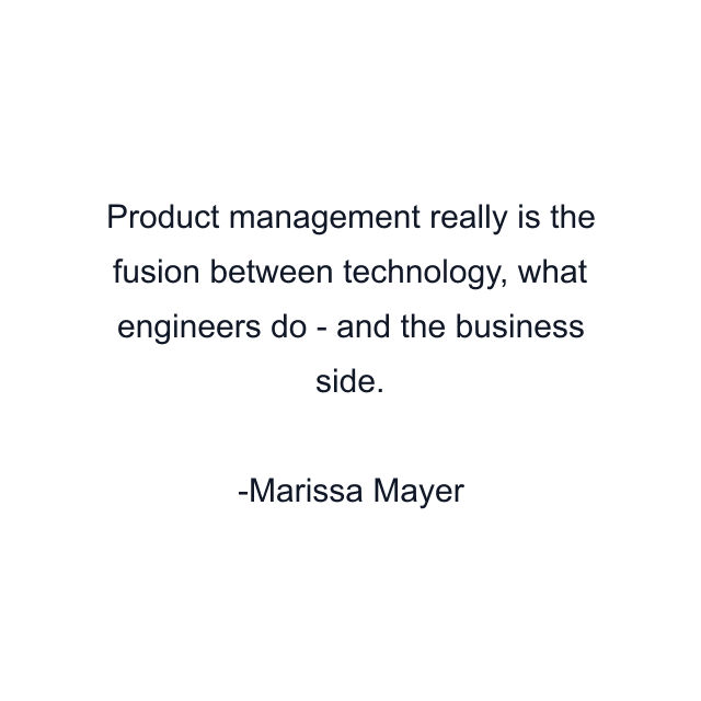 Product management really is the fusion between technology, what engineers do - and the business side.