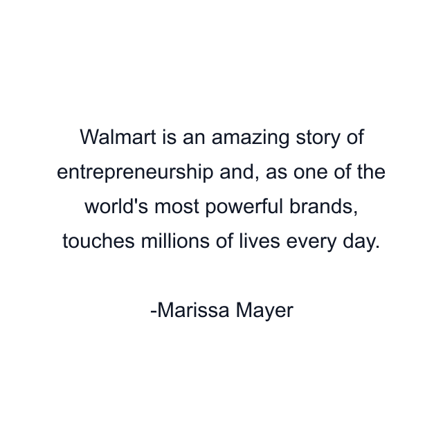 Walmart is an amazing story of entrepreneurship and, as one of the world's most powerful brands, touches millions of lives every day.