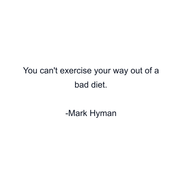 You can't exercise your way out of a bad diet.