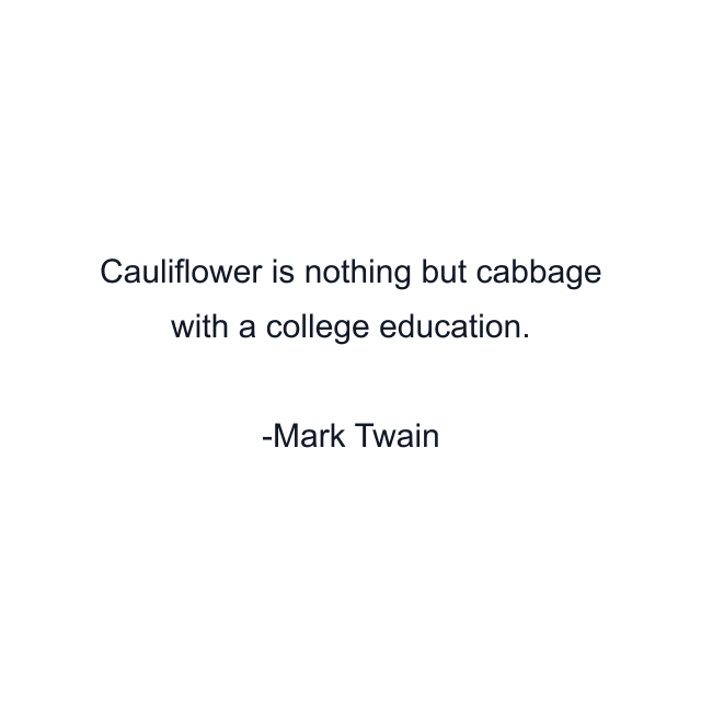 Cauliflower is nothing but cabbage with a college education.