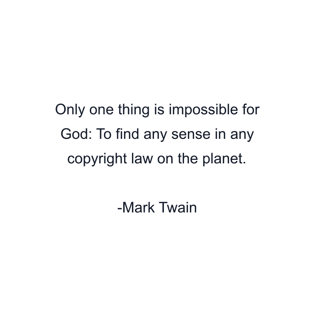 Only one thing is impossible for God: To find any sense in any copyright law on the planet.