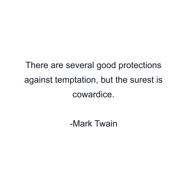 There are several good protections against temptation, but the surest is cowardice.