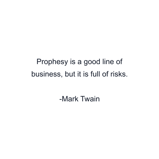 Prophesy is a good line of business, but it is full of risks.