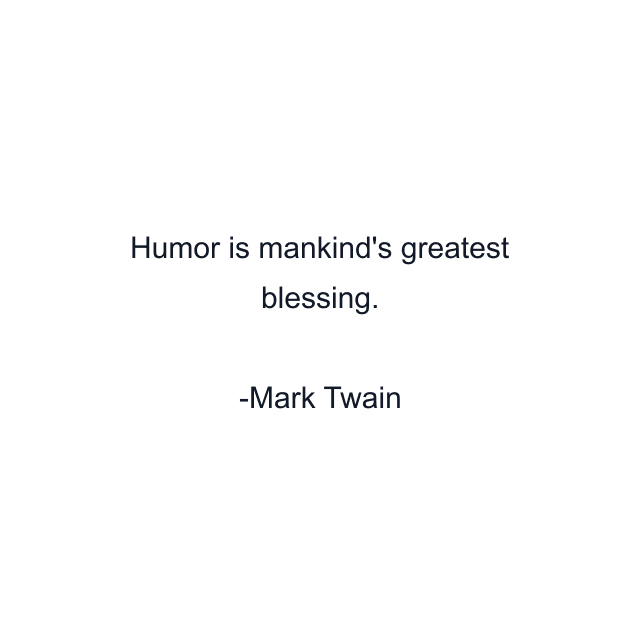 Humor is mankind's greatest blessing.