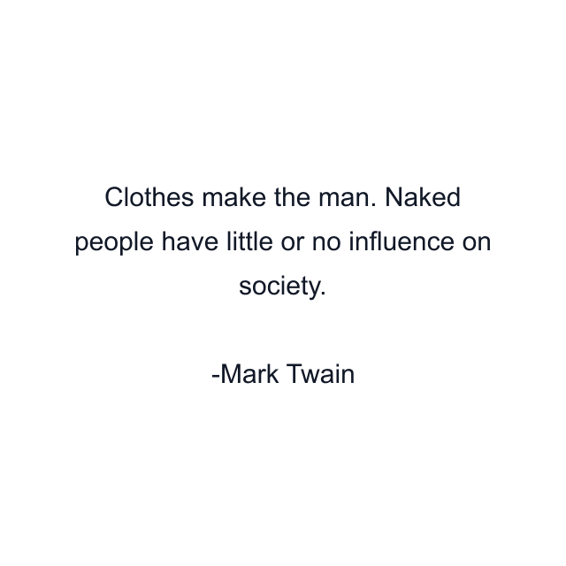 Clothes make the man. Naked people have little or no influence on society.