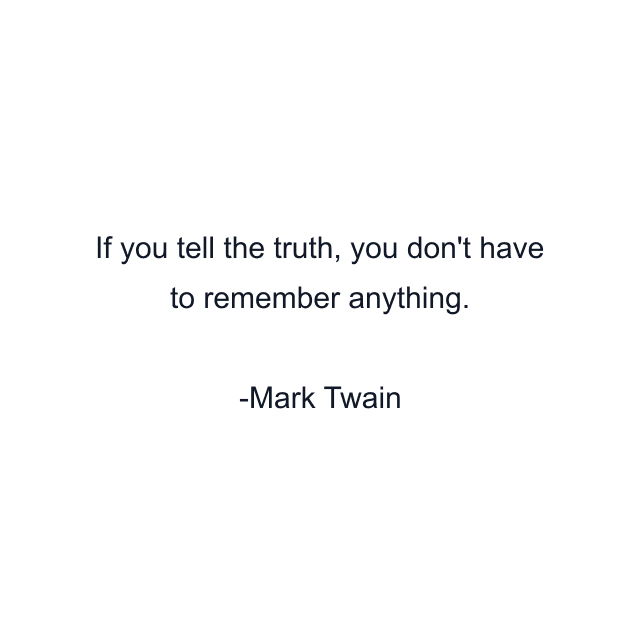 If you tell the truth, you don't have to remember anything.