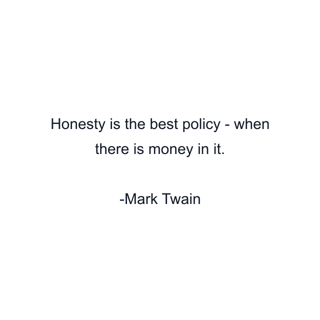 Honesty is the best policy - when there is money in it.