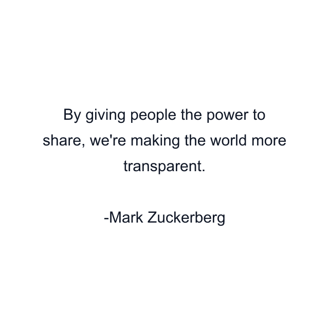 By giving people the power to share, we're making the world more transparent.