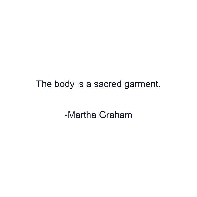 The body is a sacred garment.