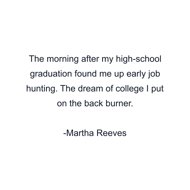 The morning after my high-school graduation found me up early job hunting. The dream of college I put on the back burner.