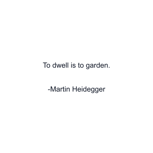 To dwell is to garden.