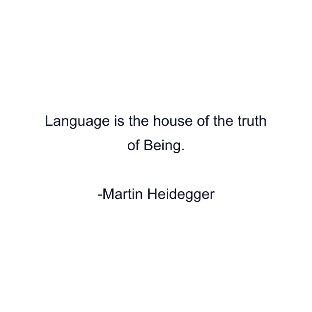 Language is the house of the truth of Being.