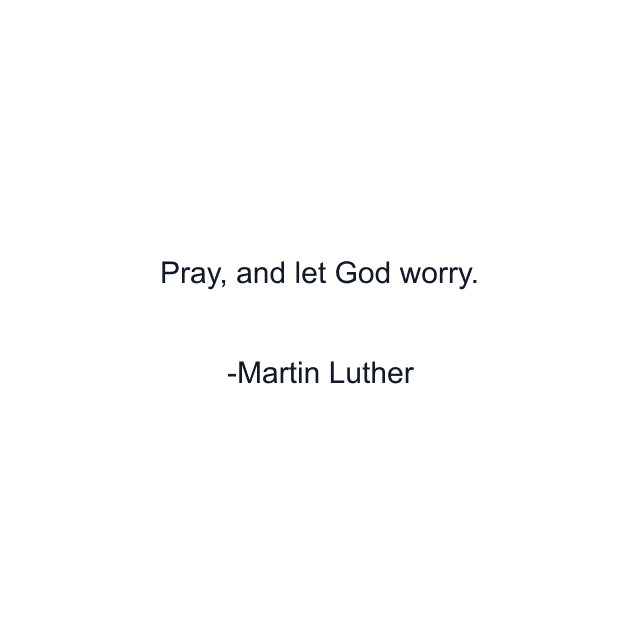 Pray, and let God worry.