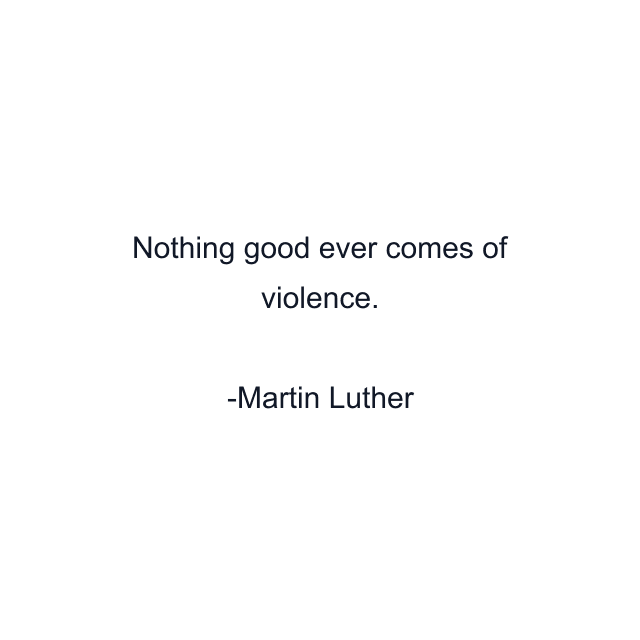 Nothing good ever comes of violence.