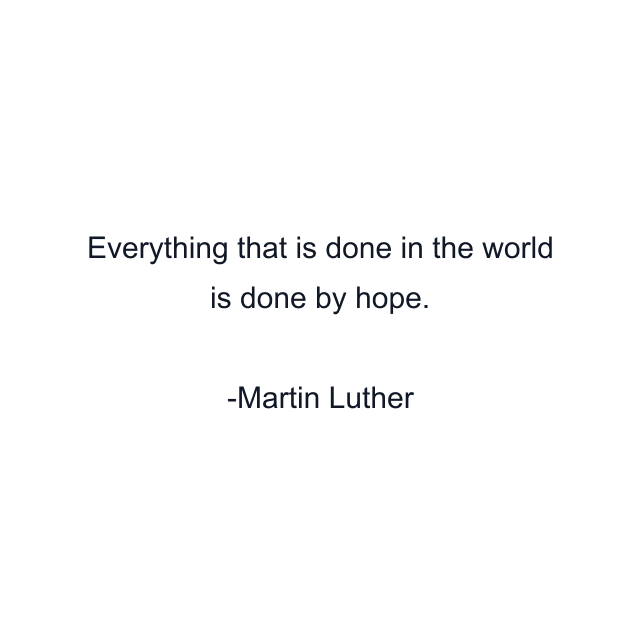 Everything that is done in the world is done by hope.