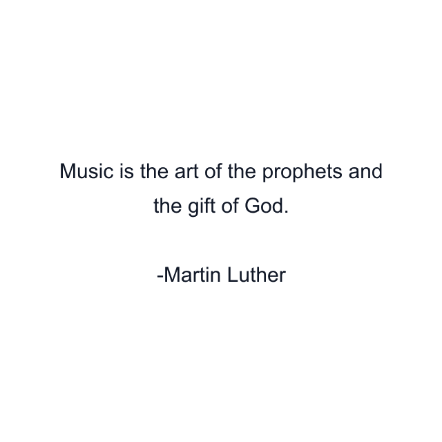 Music is the art of the prophets and the gift of God.