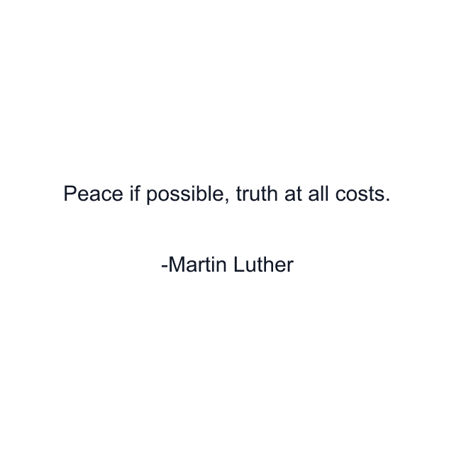 Peace if possible, truth at all costs.